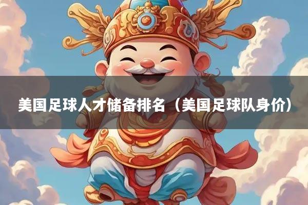 美国足球人才储备排名（美国足球队身价）