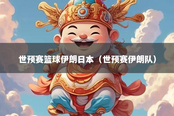 世预赛篮球伊朗日本（世预赛伊朗队）